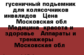 гусеничный подьемник для колясочников инвалидов › Цена ­ 40 000 - Московская обл. Медицина, красота и здоровье » Аппараты и тренажеры   . Московская обл.